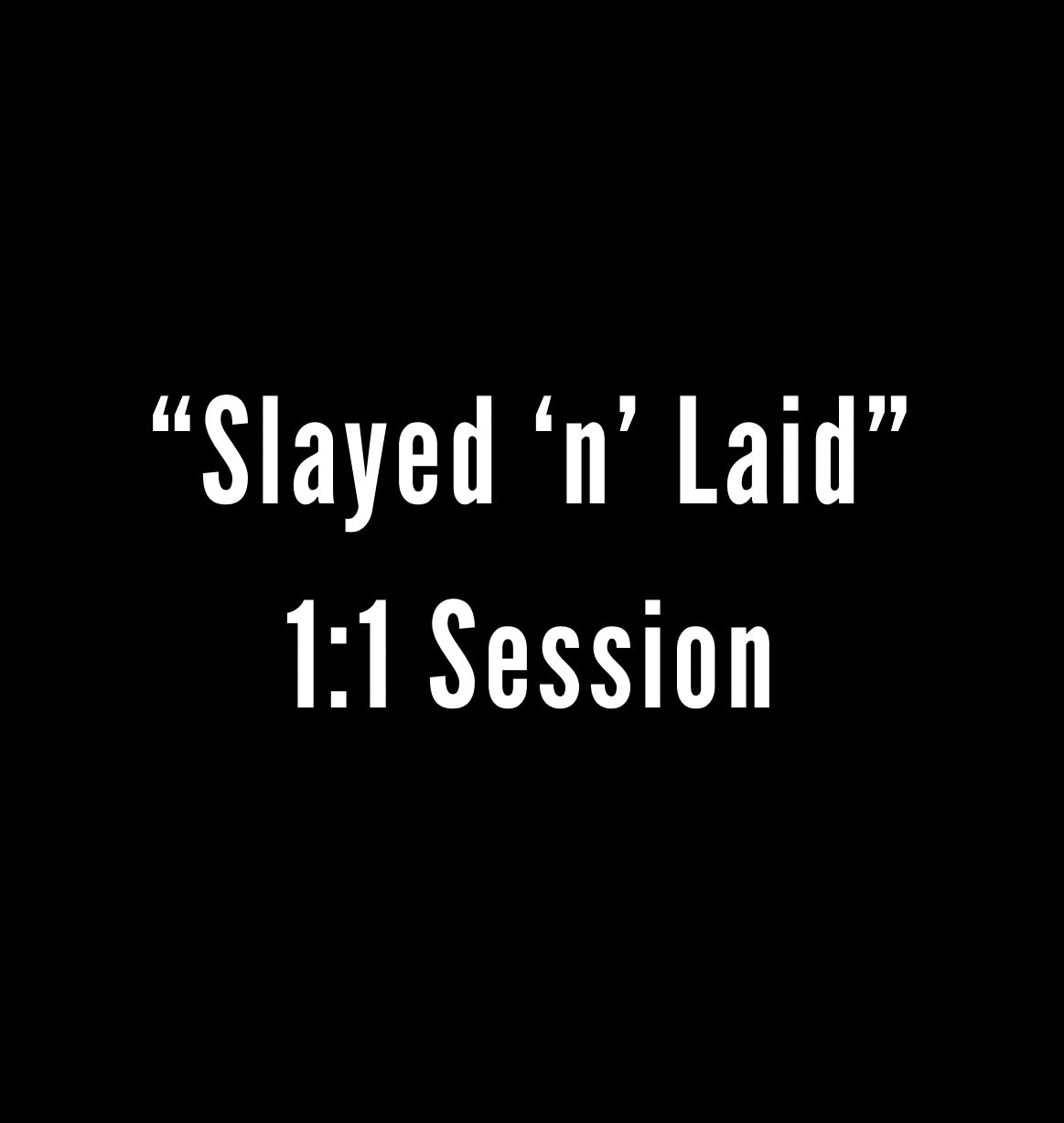 “Slayed ‘n’ Laid” 1:1 Session